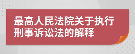 最高人民法院關(guān)于執(zhí)行刑事訴訟法的解釋