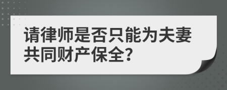 請(qǐng)律師是否只能為夫妻共同財(cái)產(chǎn)保全？