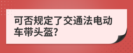 可否規(guī)定了交通法電動(dòng)車帶頭盔?