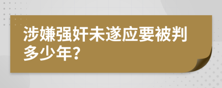 涉嫌強(qiáng)奸未遂應(yīng)要被判多少年？