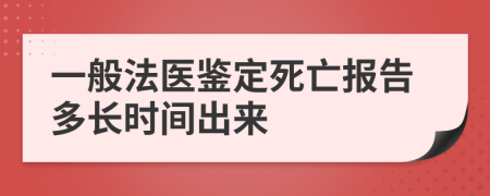 一般法醫(yī)鑒定死亡報告多長時間出來