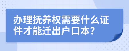 辦理?yè)狃B(yǎng)權(quán)需要什么證件才能遷出戶口本？