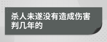 殺人未遂沒有造成傷害判幾年的