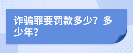 詐騙罪要罰款多少？多少年？