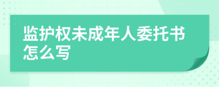 監(jiān)護(hù)權(quán)未成年人委托書(shū)怎么寫(xiě)