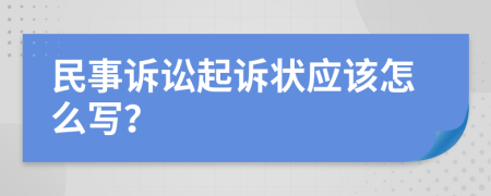 民事訴訟起訴狀應(yīng)該怎么寫？
