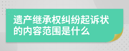 遺產(chǎn)繼承權(quán)糾紛起訴狀的內(nèi)容范圍是什么