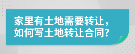 家里有土地需要轉讓，如何寫土地轉讓合同？