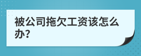 被公司拖欠工資該怎么辦？