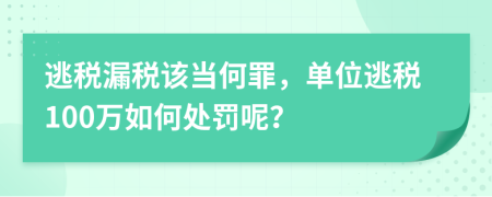 逃稅漏稅該當(dāng)何罪，單位逃稅100萬如何處罰呢？