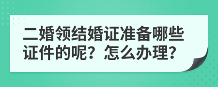 二婚領結婚證準備哪些證件的呢？怎么辦理？