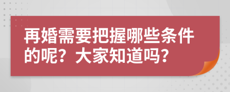 再婚需要把握哪些條件的呢？大家知道嗎？