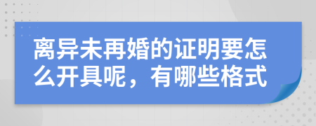 離異未再婚的證明要怎么開具呢，有哪些格式