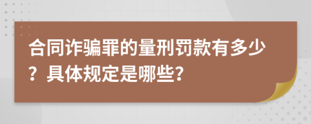 合同詐騙罪的量刑罰款有多少？具體規(guī)定是哪些？