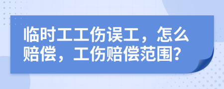 臨時(shí)工工傷誤工，怎么賠償，工傷賠償范圍？