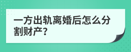 一方出軌離婚后怎么分割財(cái)產(chǎn)？