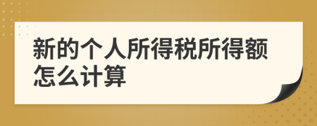 新的個人所得稅所得額怎么計算