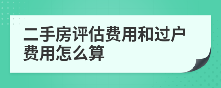 二手房評估費用和過戶費用怎么算