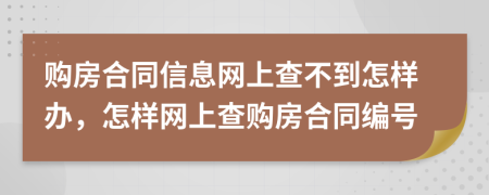購房合同信息網(wǎng)上查不到怎樣辦，怎樣網(wǎng)上查購房合同編號(hào)