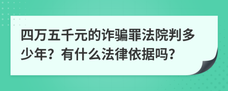 四萬(wàn)五千元的詐騙罪法院判多少年？有什么法律依據(jù)嗎？
