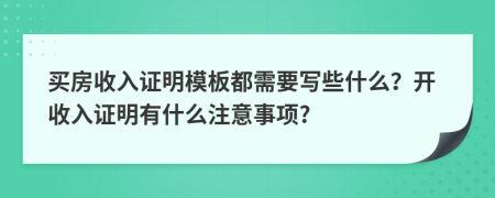 買房收入證明模板都需要寫些什么？開收入證明有什么注意事項(xiàng)?