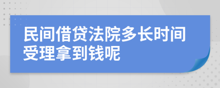 民間借貸法院多長時間受理拿到錢呢
