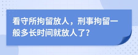 看守所拘留放人，刑事拘留一般多長(cháng)時(shí)間就放人了？
