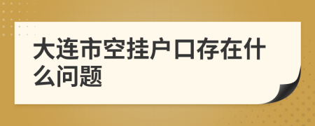 大連市空掛戶口存在什么問題