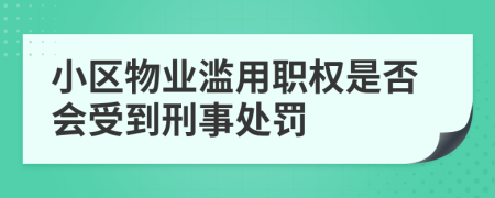 小區(qū)物業(yè)濫用職權是否會受到刑事處罰