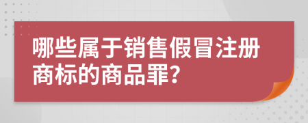 哪些屬于銷售假冒注冊(cè)商標(biāo)的商品罪？