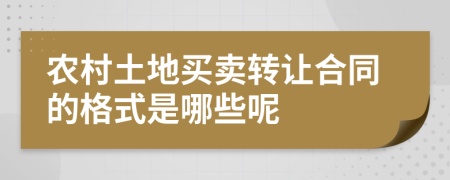 農(nóng)村土地買賣轉(zhuǎn)讓合同的格式是哪些呢