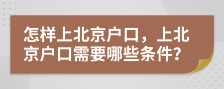怎樣上北京戶口，上北京戶口需要哪些條件？