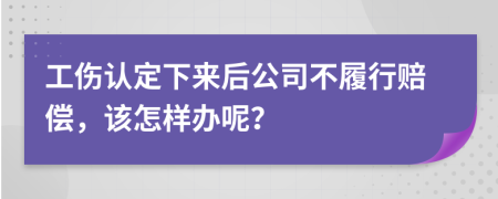 工傷認(rèn)定下來(lái)后公司不履行賠償，該怎樣辦呢？