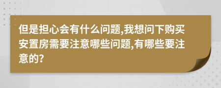 但是擔(dān)心會(huì)有什么問(wèn)題,我想問(wèn)下購(gòu)買(mǎi)安置房需要注意哪些問(wèn)題,有哪些要注意的？