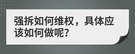 強拆如何維權，具體應該如何做呢？