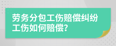 勞務(wù)分包工傷賠償糾紛工傷如何賠償？