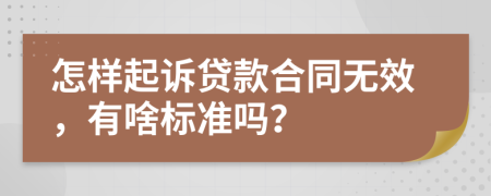 怎樣起訴貸款合同無(wú)效，有啥標(biāo)準(zhǔn)嗎？