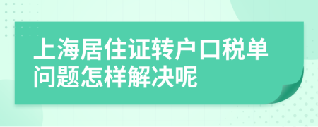 上海居住證轉(zhuǎn)戶口稅單問題怎樣解決呢