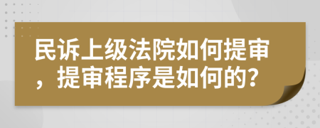 民訴上級法院如何提審，提審程序是如何的？