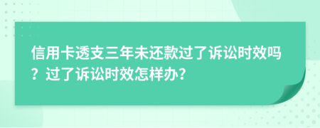 信用卡透支三年未還款過了訴訟時(shí)效嗎？過了訴訟時(shí)效怎樣辦？
