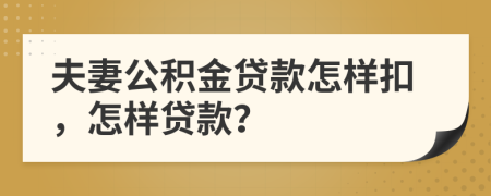夫妻公積金貸款怎樣扣，怎樣貸款？