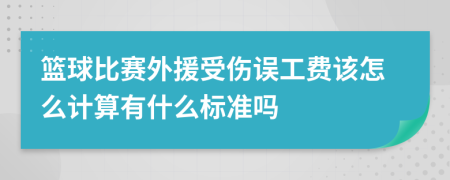 籃球比賽外援受傷誤工費該怎么計算有什么標準嗎