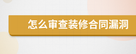 怎么審查裝修合同漏洞