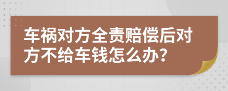 車禍對方全責(zé)賠償后對方不給車錢怎么辦？