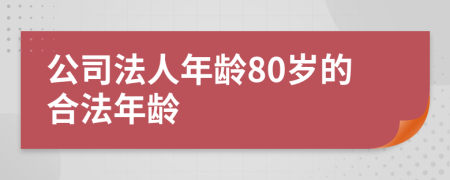 公司法人年齡80歲的合法年齡