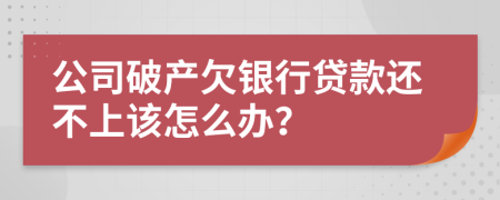公司破產(chǎn)欠銀行貸款還不上該怎么辦？