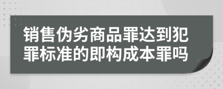 銷售偽劣商品罪達到犯罪標準的即構(gòu)成本罪嗎