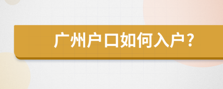 廣州戶口如何入戶?