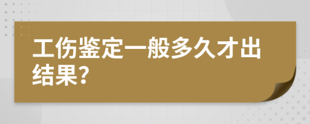 工傷鑒定一般多久才出結(jié)果？