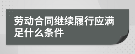 勞動合同繼續(xù)履行應滿足什么條件